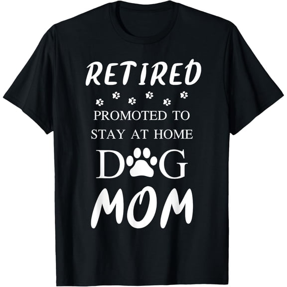 Retired promoted to stay at home dog Mom T-Shirt