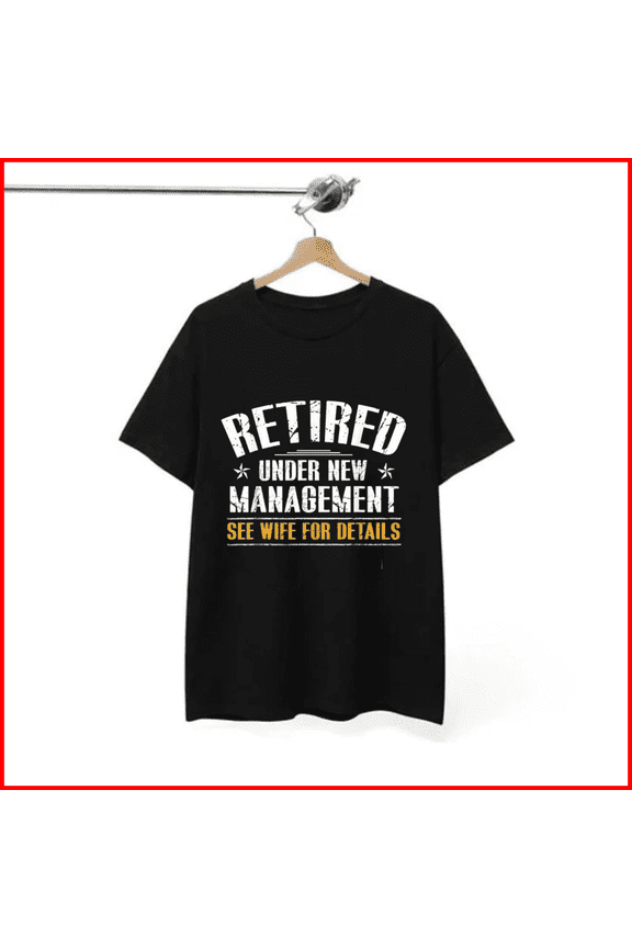 Retired under New Management See Wife Retirement Dad Humor Gift Sarcastic Unisex T-Shirt, S-5XL