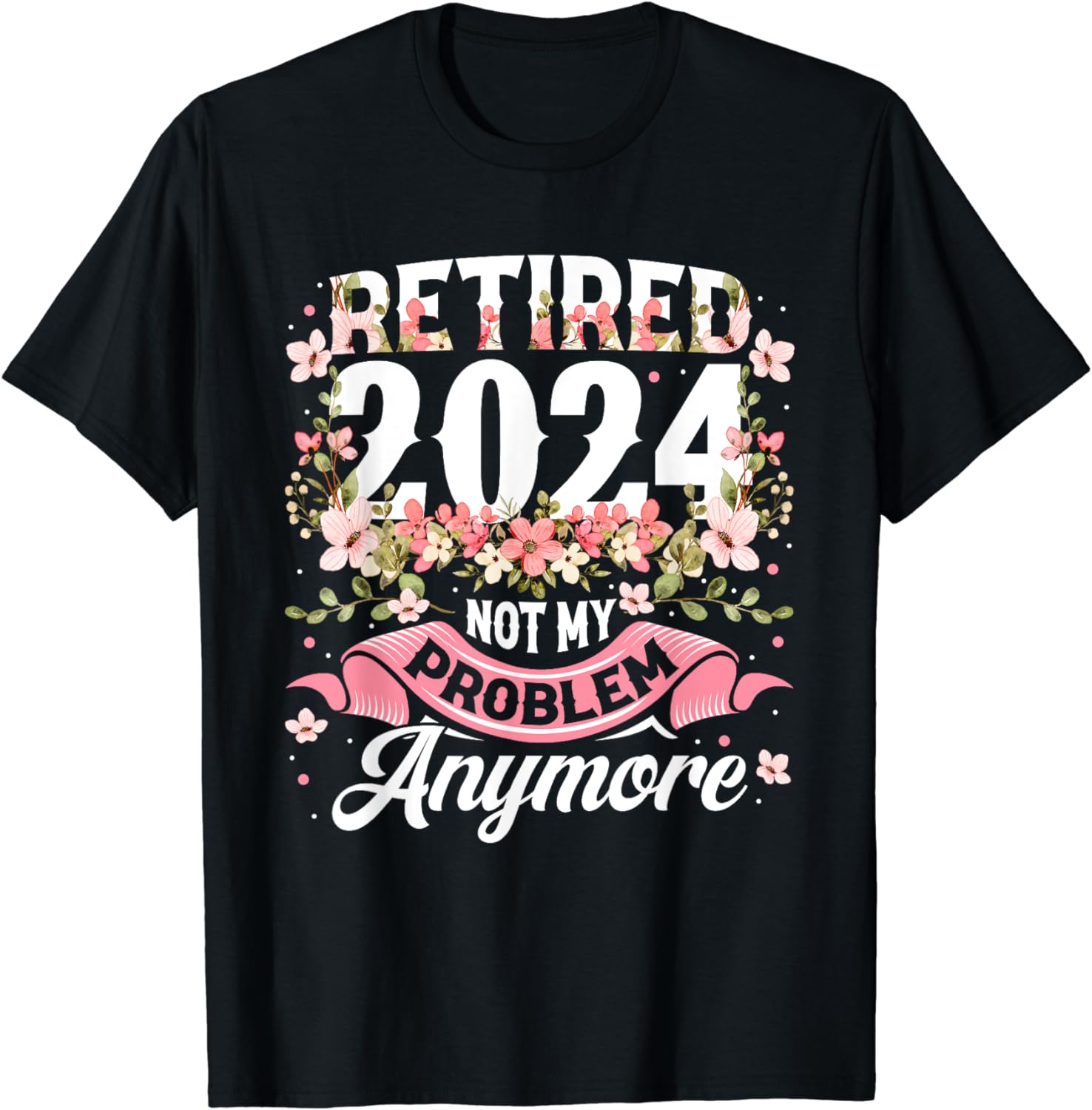 Retirement 2024 Women Retired 2024 Not My Problem Anymore T-Shirt ...