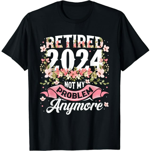 Retirement 2024 Women Retired 2024 Not My Problem Anymore T-Shirt ...