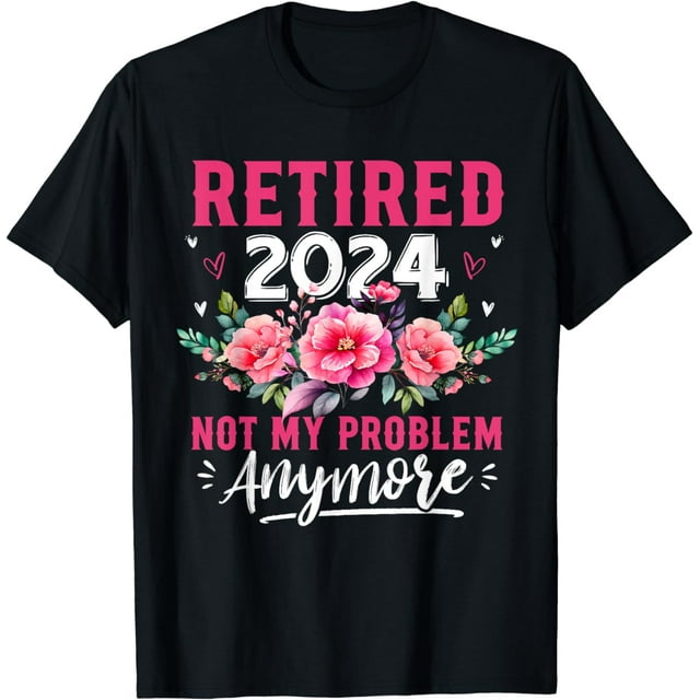 Retirement 2024 Women Retired 2024 Not My Problem Anymore T-Shirt ...