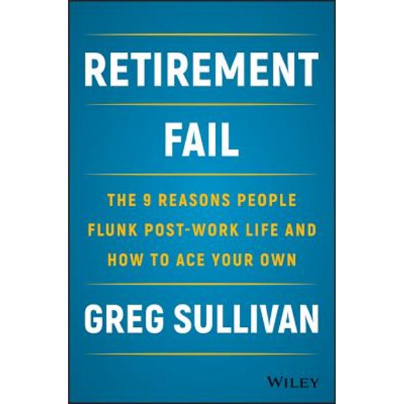Pre-Owned Retirement Fail: The 9 Reasons People Flunk Post-Work Life and How to Ace Your Own (Hardcover) 1119447402 9781119447405