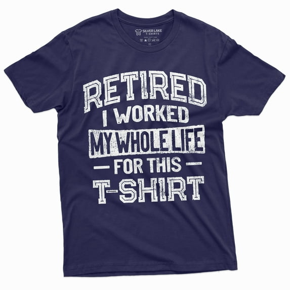 Retirement Funny Shirt I Worked Whole Life For This Shirt Mens Womens Retired Tee (Large Navy Blue)