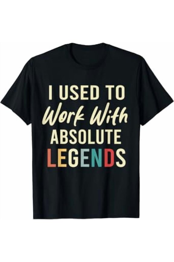Retirement I Used To Work With Absolute Legends Coworkers Celebration T-Shirt, Size S-5XL