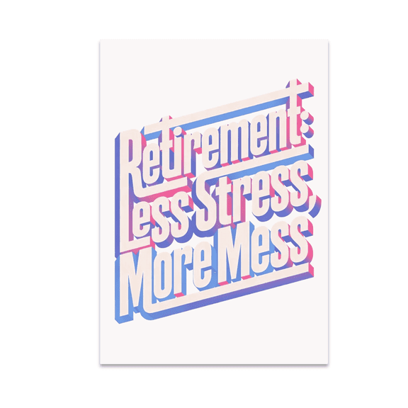 Retirement: Less Stress, More Mess - Retirement Decor - 13x19 Poster Print