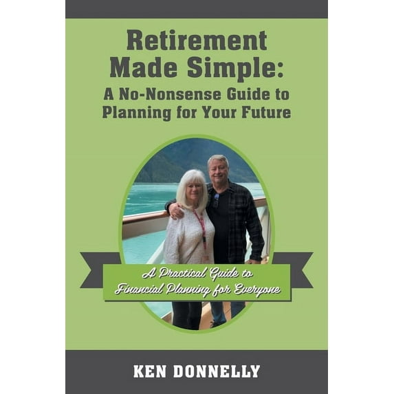 Retirement Made Simple: A No-Nonsense Guide to Planning for Your Future: A Practical Guide to Financial Planning for Eve, (Paperback)