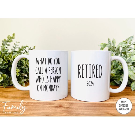 Retirement Mug 2024 What Do You Call A Person Who Is Happy On MondayRetired Coffee Mug Fun