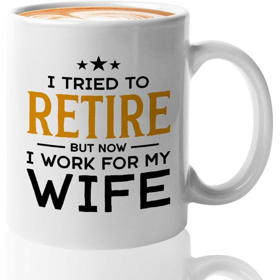 Retirement Mug White 11oz - I Work For My Wife - Retired Retirement Husband Grandpa Birthday Funny Sarcasm Wife