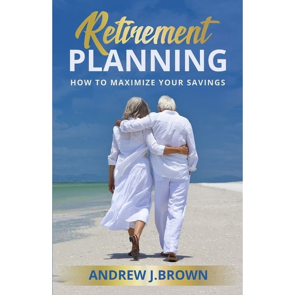 Retirement Planning: How to Maximize Your Savings (Paperback)