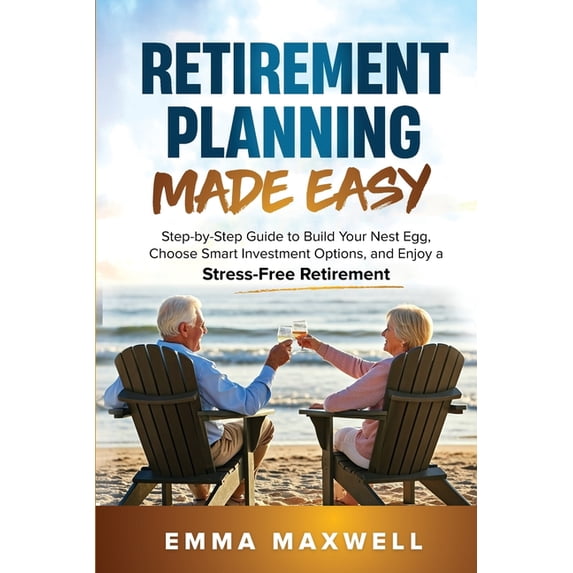 Retirement Planning Made Easy: Step-by-Step Guide to Build Your Nest Egg, Choose Smart Investment Options, and Enjoy a S, (Paperback)