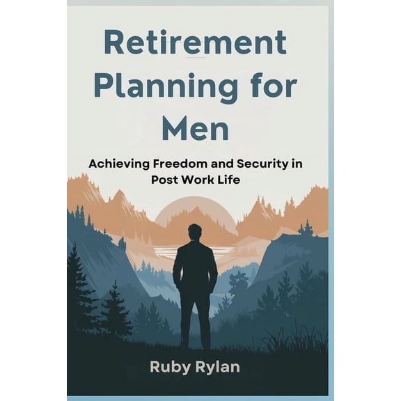 Retirement Planning for Men: Achieving Freedom and Security in Post Work Life, (Paperback)