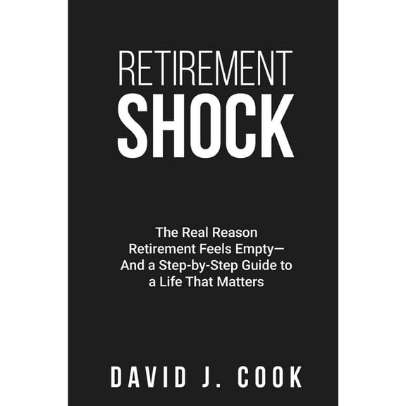 Retirement Shock: The Real Reason Retirement Feels Empty-And a Step-by-Step Guide to a Life That Matters, (Paperback)