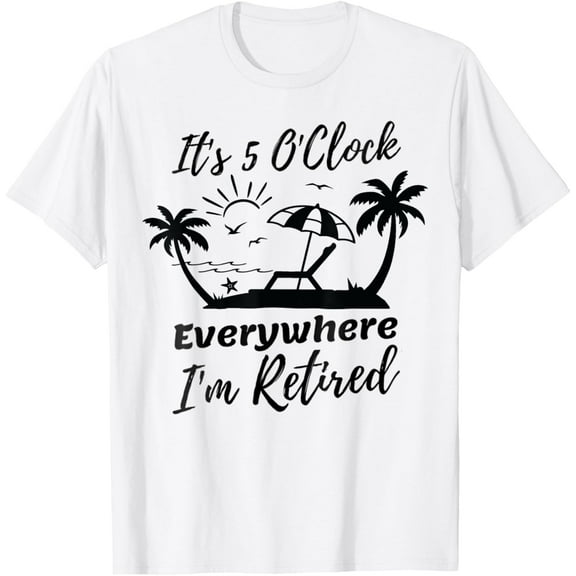 Retirement Summer It's 5 O'Clock Everywhere I'm Retired T-Shirt