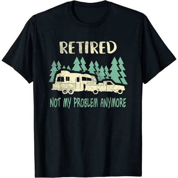 Retirement T-Shirt, Funny "Not My Problem Anymore" RV Camping Graphic Tee