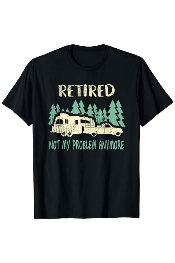 Retirement T-Shirt, Funny "Not My Problem Anymore" RV Camping Graphic Tee