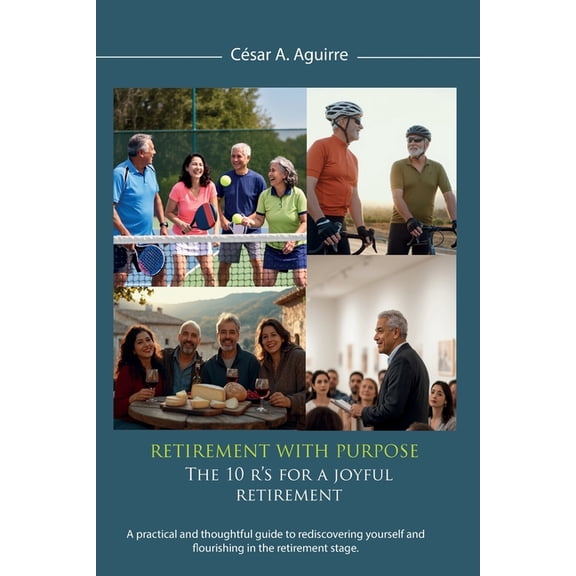 Retirement With Purpose: The 10 R's for a Joyful Retirement, A practical and thoughtful guide to rediscovering your, (Paperback)