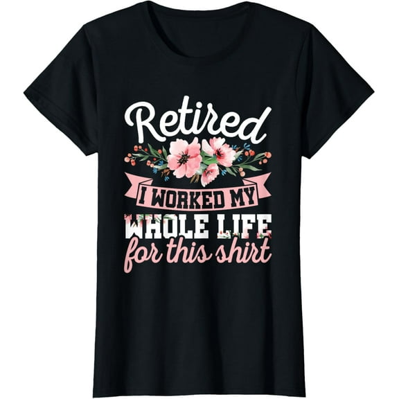 Retirement Women Retired I Worked My Whole Life For This T-ShirtMen and women, Black T-shirt, size: Extra large S-4XL