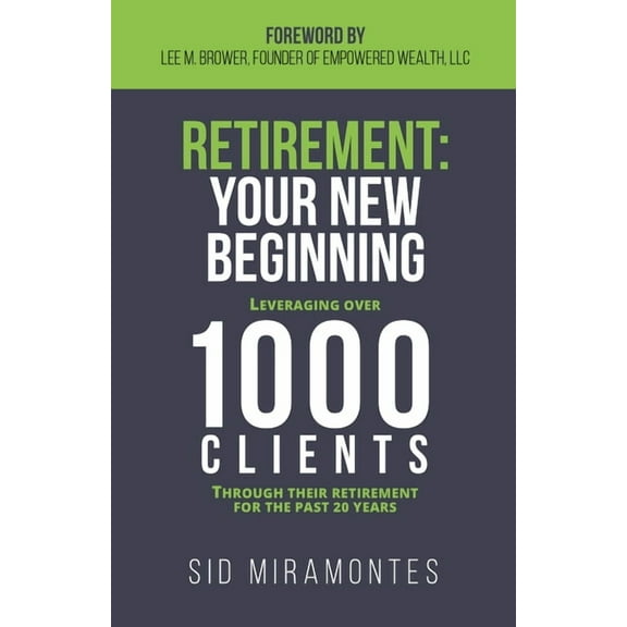 Retirement: Your New Beginning: Leveraging Over 1000 Clients Through Their Retirement for the Past 20 Years, (Paperback)