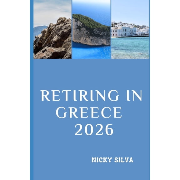 Retiring in Greece 2026: Everything You Need to Know for a Smooth, Secure, and Fulfilling Retirement in Greece, (Paperback)