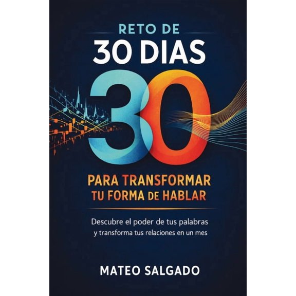 Reto de 30 dias para transformar tu forma de hablar: Descubre el Poder de Tus Palabras y Transforma Tus Relaciones en un, (Paperback)