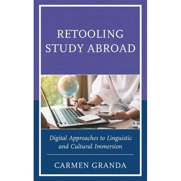 Retooling Study Abroad: Digital Approaches to Linguistic and Cultural Immersion, (Hardcover)