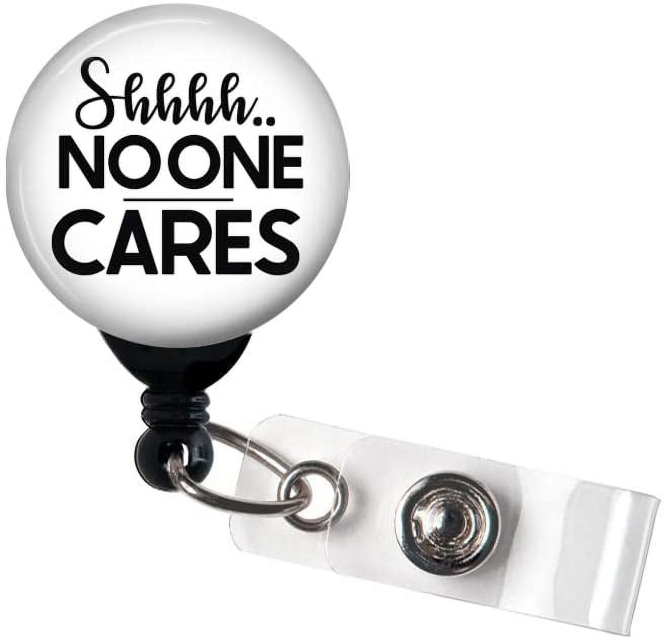Retractable Badge Reel - Ssshhh No One Cares - Funny Badge Holder / Office  Badge / Hospital Badge / Nurse Badge Holder