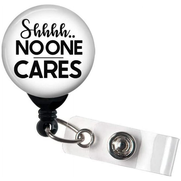Retractable Badge Reel - Ssshhh No One Cares - Funny Badge Holder / Office  Badge / Hospital Badge / Nurse Badge Holder 