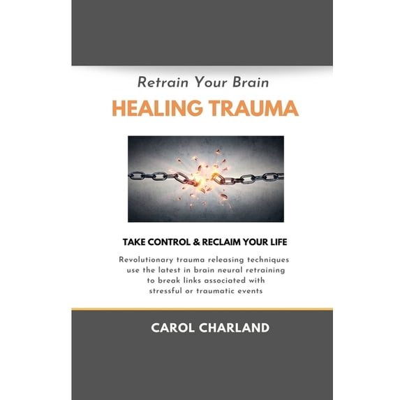 Retrain Your Brain Healing Trauma: Revolutionary trauma releasing ...