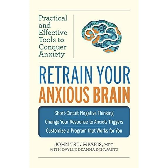 Pre-Owned Retrain Your Anxious Brain: Practical and Effective Tools to Conquer Anxiety Paperback John Tsilimparis, Daylle Deanna Schwartz