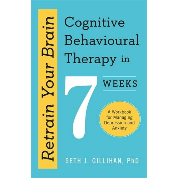 Retrain Your Brain: Cognitive Behavioural Therapy in 7 Weeks: A Workbook for Managing Anxiety and Depression, (Paperback)
