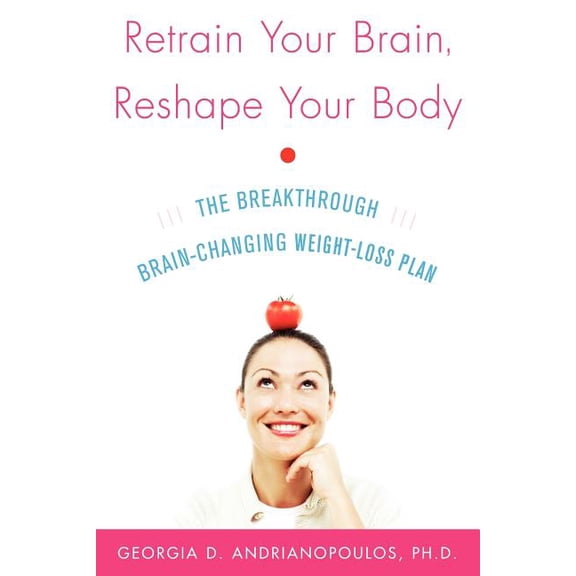 Retrain Your Brain, Reshape Your Body: The Breakthrough Brain-Changing Weight-Loss Plan, (Paperback)