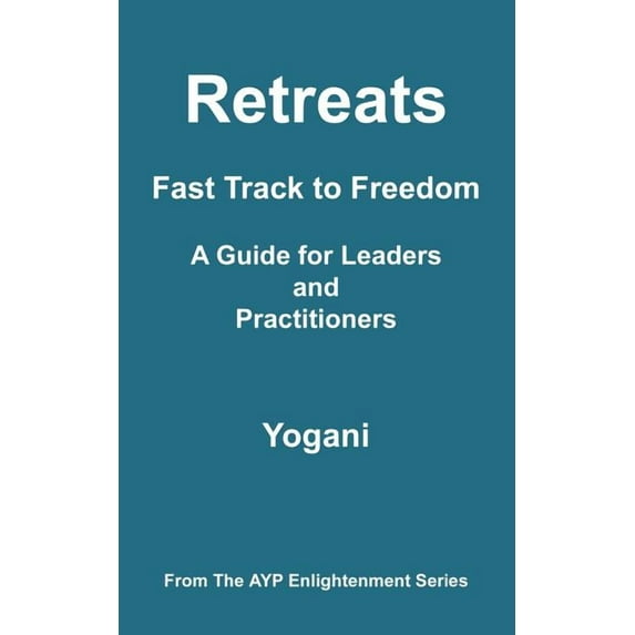 Retreats - Fast Track to Freedom - A Guide for Leaders and Practitioners, (Paperback)
