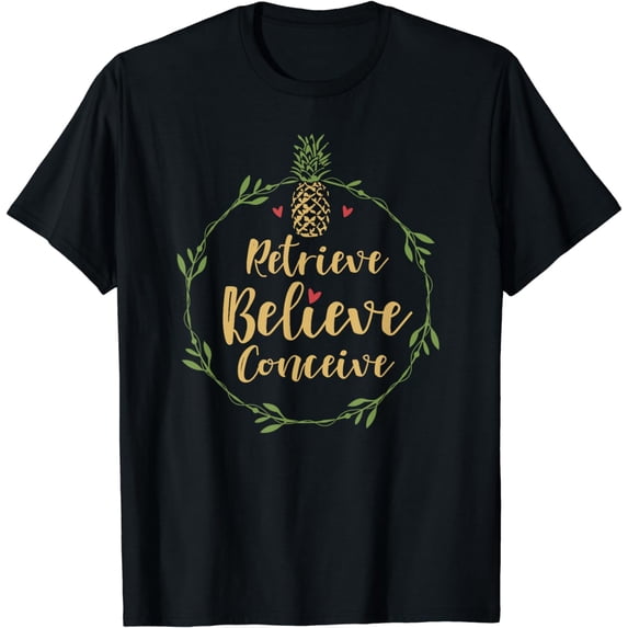 Retrieve Believe Conceive Pineapple Retrieval Day Shirt IVF