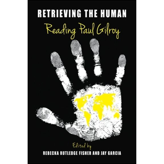 Pre-Owned Retrieving the Human: Reading Paul Gilroy (Hardcover) by Rebecka Rutledge Fisher, Jay Garcia
