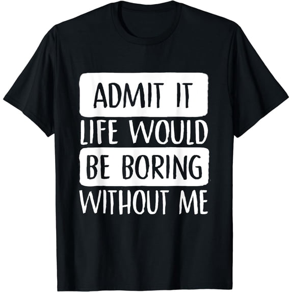 Retro Admit It Life Would Be Boring Without Me Funny Saying T-Shirt