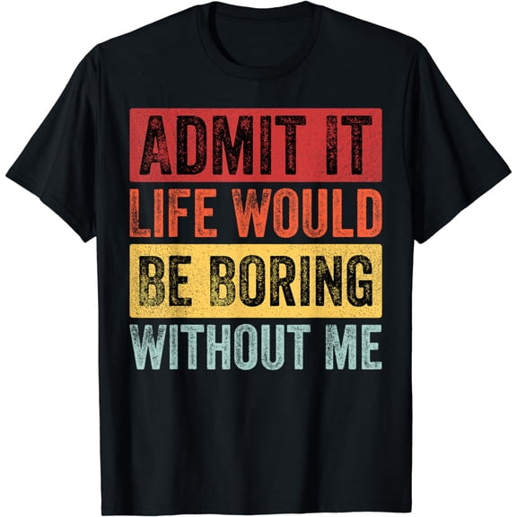 Retro Admit It Life Would Be Boring Without Me Funny saying T-Shirt