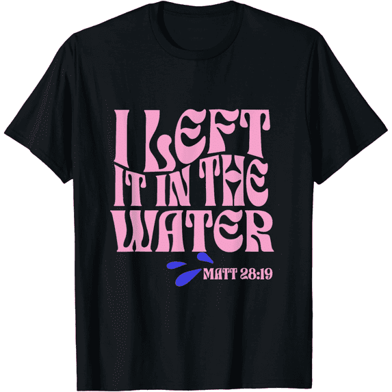 Retro Christian Baptism T-Shirt I Left It In The Water Matthew 28:19 Faith Based Inspirational Religious Graphic Tee