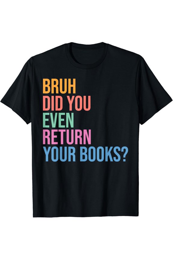 Retro Funny Bruh Did You Even Return Your Books Sarcastic Librarian Teacher Graphic Tee Men Women Unisex Cotton T-Shirt Vintage Style Book Lover Gift