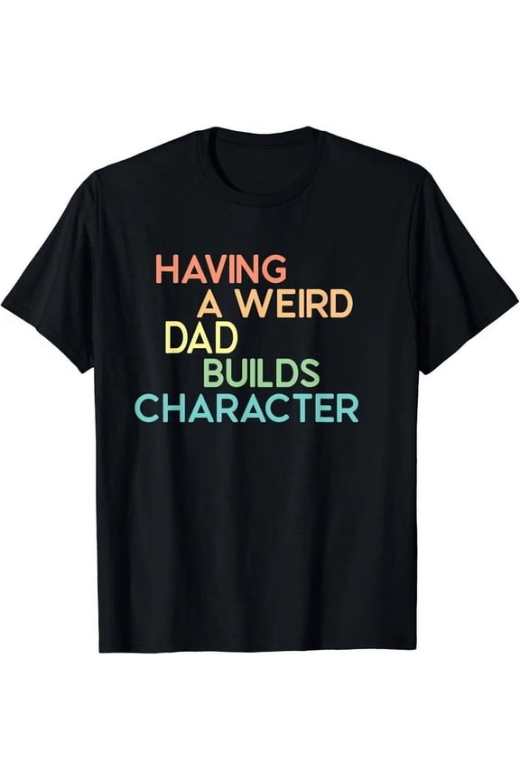 Retro Funny Dad Graphic Tee Having A Weird Dad Builds Character Men's Vintage Style Humor T-Shirt Father's Day Gift