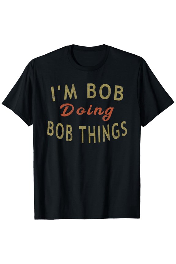 Retro Funny I'm Bob Doing Bob Things Personalized Name Men's Unisex Graphic T-Shirt Vintage Style Humor Apparel