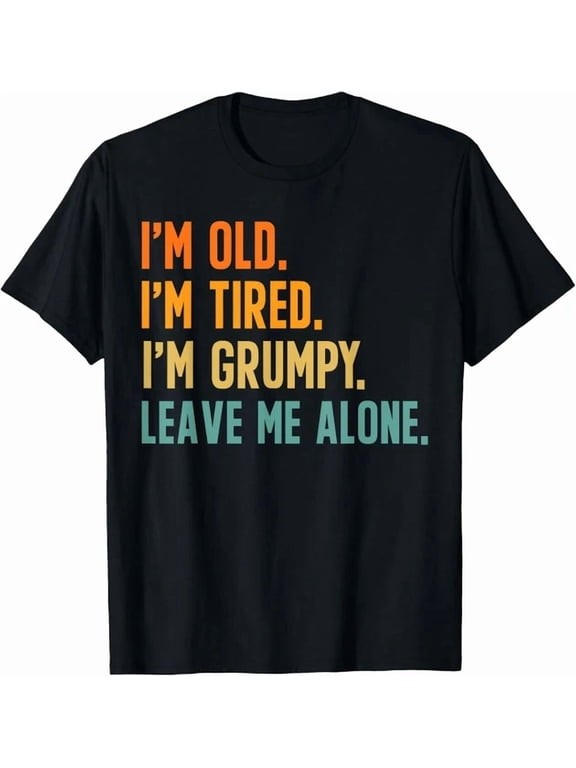 Retro Funny I'm Old I'm Tired I'm Grumpy Leave Me Alone Sarcastic Humor Graphic T-Shirt for Men and Women