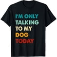 thumbnail image 1 of Retro Funny I'm Only Talking To My Dog Today T-Shirt, 1 of 4