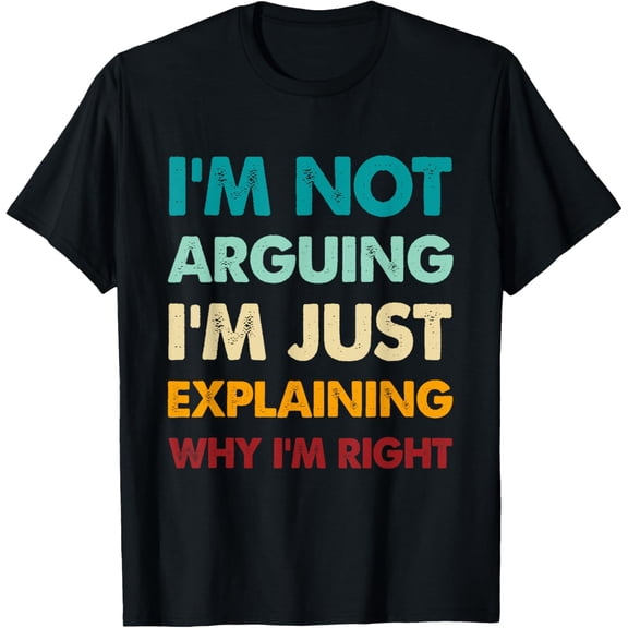 Retro Funny Im Not Arguing Im Just Explaining Why I'm Right T-Shirt mens t shirt，black，women，funny，misfits，men，journey