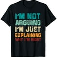 thumbnail image 1 of Retro Funny Im Not Arguing Im Just Explaining Why I'm Right T-Shirt, 1 of 4