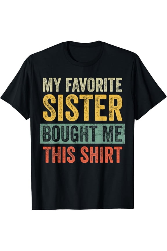 Retro Funny My Favorite Sister Bought Me This Shirt Graphic Tee Sibling Gift for Men Women Unisex Short Sleeve Top