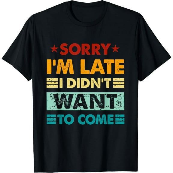 Retro Funny Sorry I'm Late I Didn't Want To Come T-Shirt