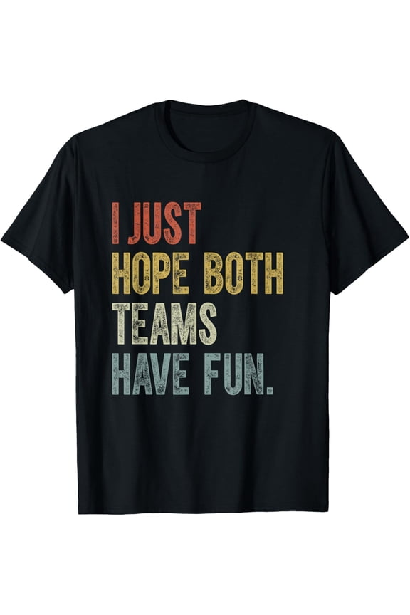 Retro Funny Sports T-Shirt I Just Hope Both Teams Have Fun Vintage Distressed Graphic Tee for Men Women Game Day Apparel Sarcastic Humor Top