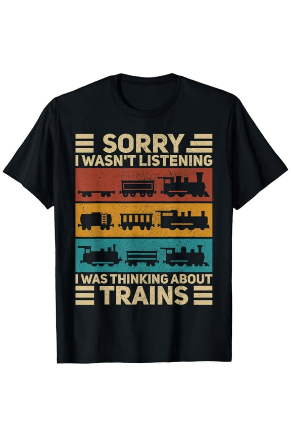 Retro Funny Train Lover T-Shirt - Sorry I Wasn't Listening I Was Thinking About Trains - Vintage Locomotive Railroad Graphic Tee for Men and Women