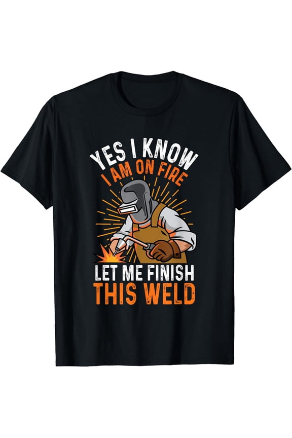 Retro Funny Welder T-Shirt Yes I Know I Am On Fire Let Me Finish This Weld Graphic Tee Men's Heavy Duty Work Humor Apparel Professional Welding Gift