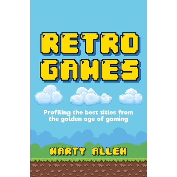 Retro Games : Profiling the best titles from the golden age of gaming (Hardcover)